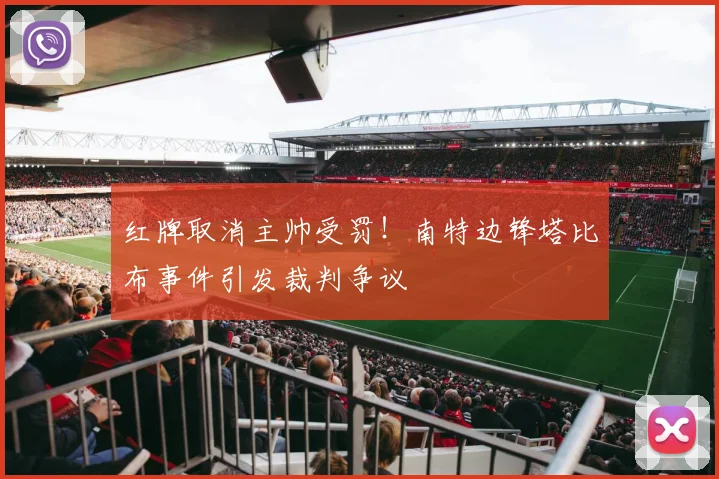 红牌取消主帅受罚!南特边锋塔比布事件引发裁判争议